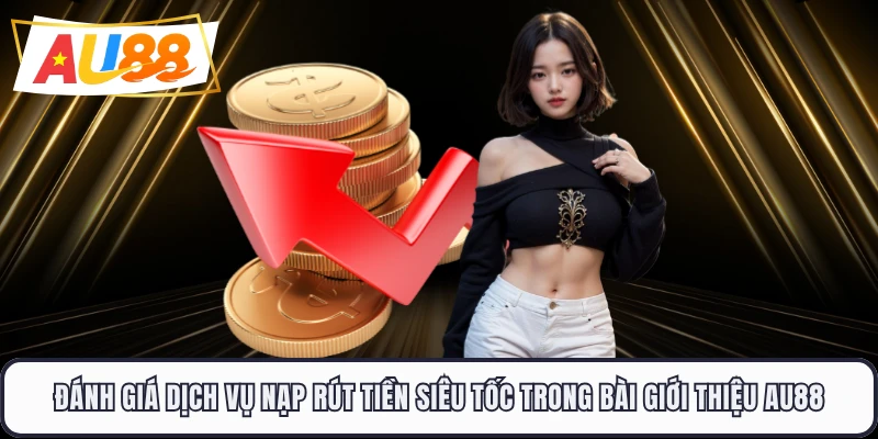 Đánh giá dịch vụ nạp rút tiền siêu tốc trong bài giới thiệu AU88